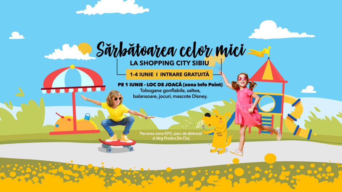 sărbătoarea celor mici la shopping city sibiu, 1 – 4 iunie 2023