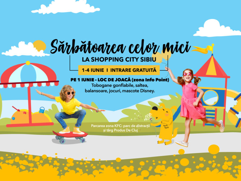 sărbătoarea celor mici la shopping city sibiu, 1 – 4 iunie 2023